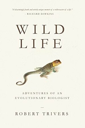 Wild Life: Adventures of an Evolutionary Biologist by Robert Trivers