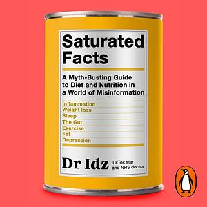 Saturated Facts: A Myth-Busting Guide to Diet and Nutrition in a World of Misinformation by Dr Idrees Mughal