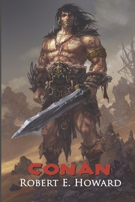Conan: The Thief, The Conqueror, The King: The Collected Adventures of the World's Greatest Barbarian (Illustrated Edition) by Robert E. Howard