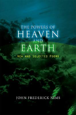 The Powers of Heaven and Earth: New and Selected Poems by John Frederick Nims