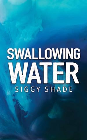 Swallowing Water by Siggy Shade