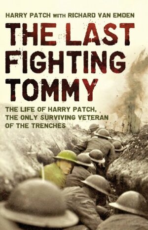 The Last Fighting Tommy: The Life Of Harry Patch, The Oldest Surviving Veteran Of The Trenches by Harry Patch, Richard van Emden