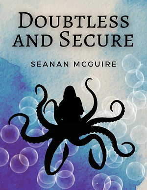 Doubtless and Secure  by Seanan McGuire