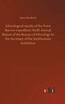 Ethnological results of the Point Barrow expedition Ninth Annual Report of the Bureau of Ethnology to the Secretary of the Smithsonian Institution by John Murdoch