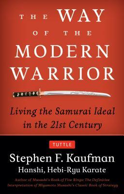 Way of the Modern Warrior: Living the Samurai Ideal in the 21st Century by Stephen F. Kaufman