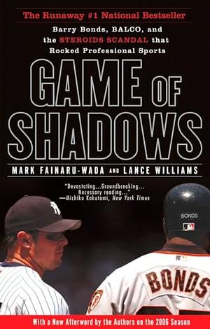 Game of Shadows: Barry Bonds, BALCO, and the Steroids Scandal that Rocked Professional Sports by Mark Fainaru-Wada, Lance Williams