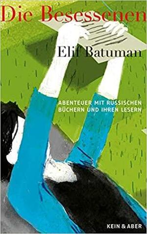 Die Besessenen: Abenteuer Mit Russischen Büchern Und Ihren Lesern by Elif Batuman