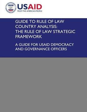 Guide to Rule of Law Country Analysis: The Rule of Law Strategic Framework: A Guide for USAID Democracy and Governance Officers by U. S. Agency for Internatio Development