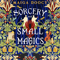 Sorcery and Small Magics by Maiga Doocy