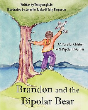 Brandon and the Bipolar Bear: A Story for Children with Bipolar Disorder (Revised Edition) by Tracy Anglada