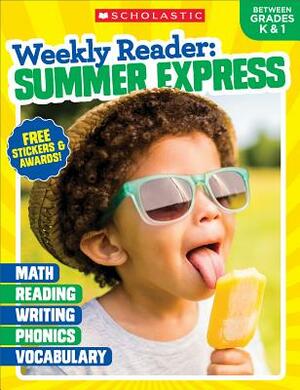 Weekly Reader: Summer Express (Between Grades K & 1) Workbook by Scholastic Teaching Resources, Scholastic, Inc