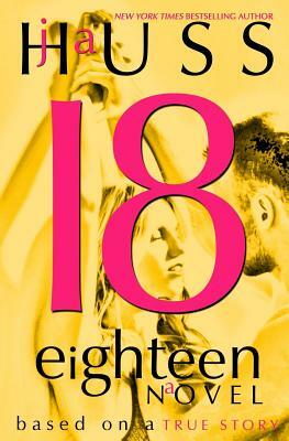 Eighteen (18): Based on a True Story by J.A. Huss