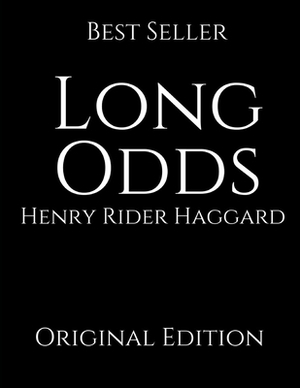 Long Odds: Perfect For Readers ( Annotated ) By Henry Rider Haggard. by H. Rider Haggard