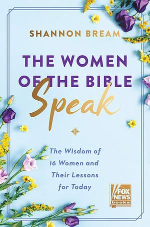 The Women of the Bible Speak by Shannon Bream, Shannon Bream