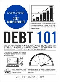 Debt 101: From Interest Rates and Credit Scores to Student Loans and Debt Payoff Strategies, an Essential Primer on Managing Debt by Michele Cagan