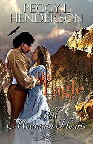 The Eagle (Wild Mountain Hearts Book 2) by Peggy L. Henderson