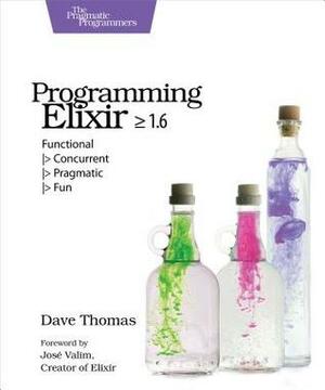 Programming Elixir &gt;= 1.6: Functional &gt; Concurrent &gt; Pragmatic &gt; Fun by Dave Thomas