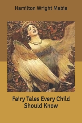 Fairy Tales Every Child Should Know by Hamilton Wright Mabie