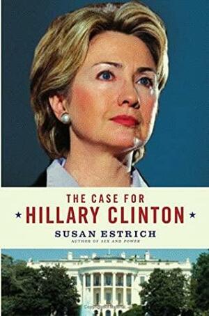 The Case for Hillary Clinton by Susan Estrich