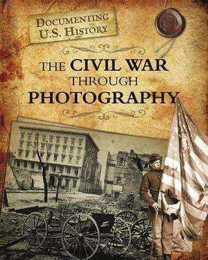 The Civil War Through Photography by Darlene R. Stille