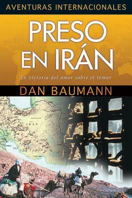 Preso En Iran: La Victoria del Amor Sobre El Temor by Dan Baumann