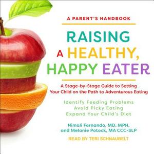 Raising a Healthy, Happy Eater: A Parent's Handbook: A Stage-By-Stage Guide to Setting Your Child on the Path to Adventurous Eating by Melanie Potock, Nimali Fernando