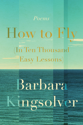 How to Fly (in Ten Thousand Easy Lessons) by Barbara Kingsolver