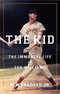 The Kid: The Immortal Life of Ted Williams by Ben Bradlee Jr.