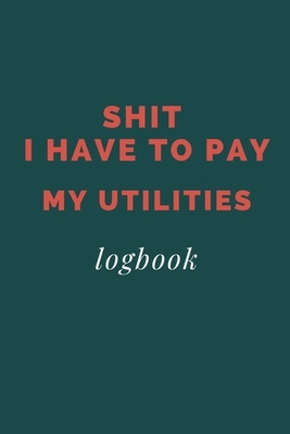 Shit I Have To Pay My Utilities: Utilities Checklist, Keep Track on Your Payments, You Will Never Forget About Your Utilities Payments by Am Notebooks