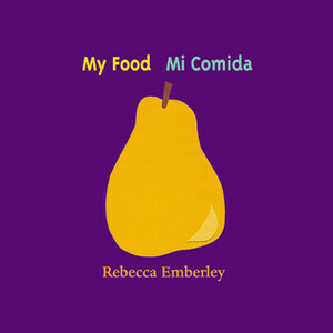 My Food/ Mi Comida by Rebecca Emberley