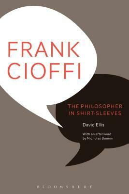 Frank Cioffi: The Philosopher in Shirt-Sleeves by Nicholas Bunnin, David Ellis