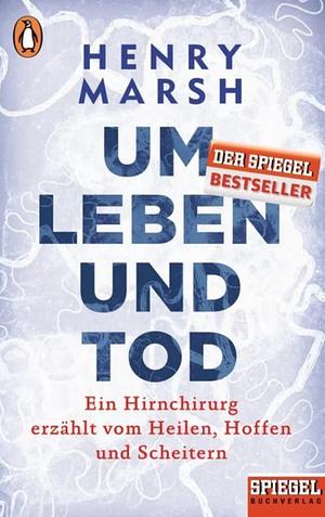 Um Leben und Tod: ein Hirnchirurg erzählt vom Heilen, Hoffen und Scheitern by Henry Marsh