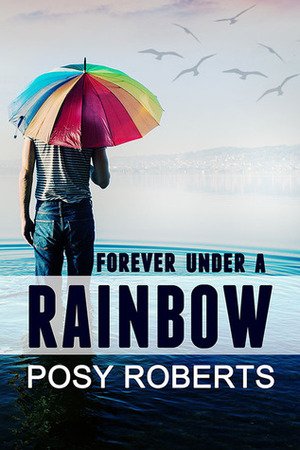 Forever Under a Rainbow by Posy Roberts