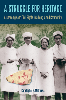 A Struggle for Heritage: Archaeology and Civil Rights in a Long Island Community by Christopher N. Matthews