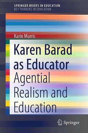 Karen Barad as Educator: Agential Realism and Education by Karin Murris