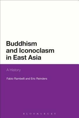 Buddhism and Iconoclasm in East Asia: A History by Eric Reinders, Fabio Rambelli