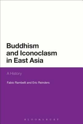 Buddhism and Iconoclasm in East Asia: A History by Fabio Rambelli, Eric Reinders