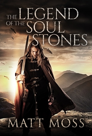 The Legend of the Soul Stones by Matt Moss