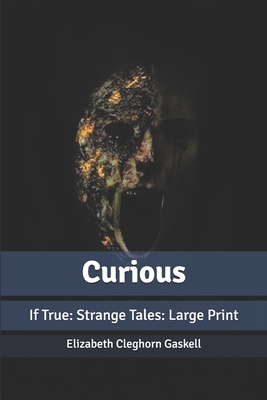 Curious: If True: Strange Tales: Large Print by Elizabeth Gaskell