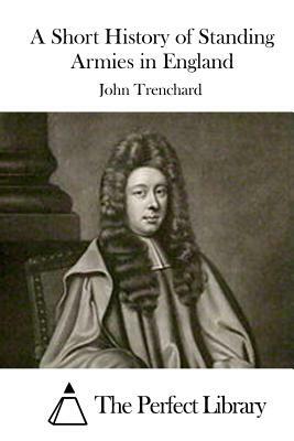 A Short History of Standing Armies in England by John Trenchard