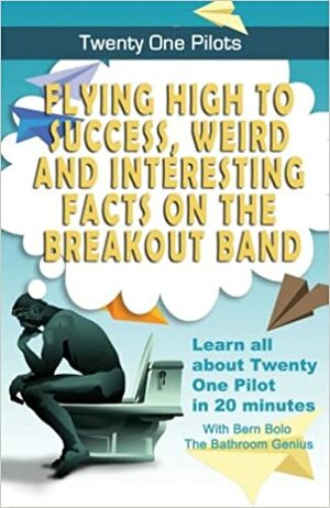 Twenty One Pilots: Flying High to Success, Weird and Interesting Facts on the Breakout Band! by Bern Bolo