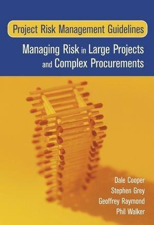 Project Risk Management Guidelines: Managing Risk in Large Projects and Complex Procurements by Phil Walker, Dale Cooper, Stephen Grey, Geoffrey Raymond
