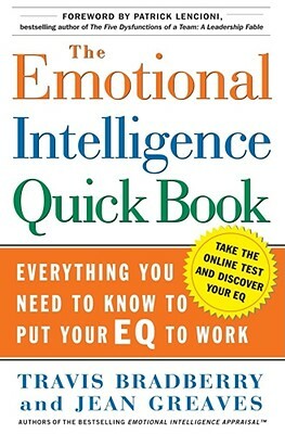 The Emotional Intelligence Quick Book: Everything You Need to Know to Put Your EQ to Work by Travis Bradberry, Jean Greaves