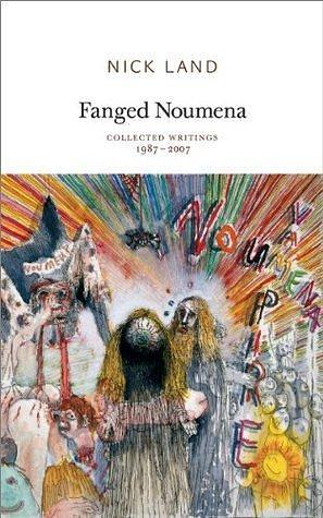 Fanged Noumena: Collected Writings 1987 - 2007 by Nick Land, Nick Land, Robin Mackay, Ray Brassier
