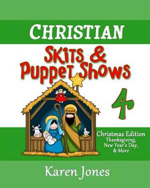 Christian Skits & Puppet Shows 4: Christmas Edition - Thanksgiving, New Year's Day, and More by Karen Jones