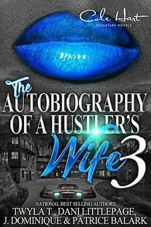 The Autobiography Of A Hustler's Wife 3: Finale by Dani Littlepage, Twyla T., J. Dominique, Patrice Balark