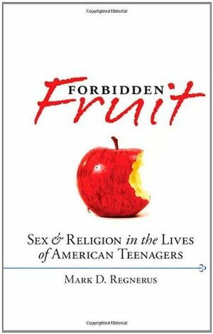 Forbidden Fruit: Sex & Religion in the Lives of American Teenagers by Mark Regnerus