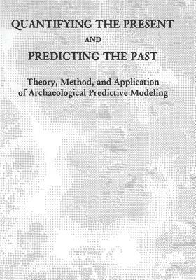 Quantifying the Present and Predicting the Past: Theory, Method, and Application of Archaeological Predictive Modeling by Bureau of Land Management, U. S. Department of the Interior