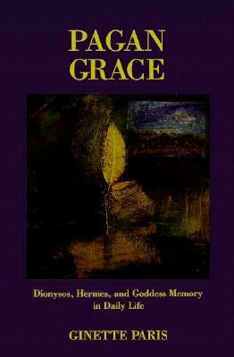 Pagan Grace: Dionysus, Hermes and Goddess Memory by Ginette Paris