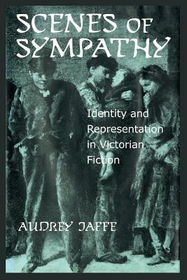 Scenes of Sympathy: Identity and Representation in Victorian Fiction by Audrey Jaffe